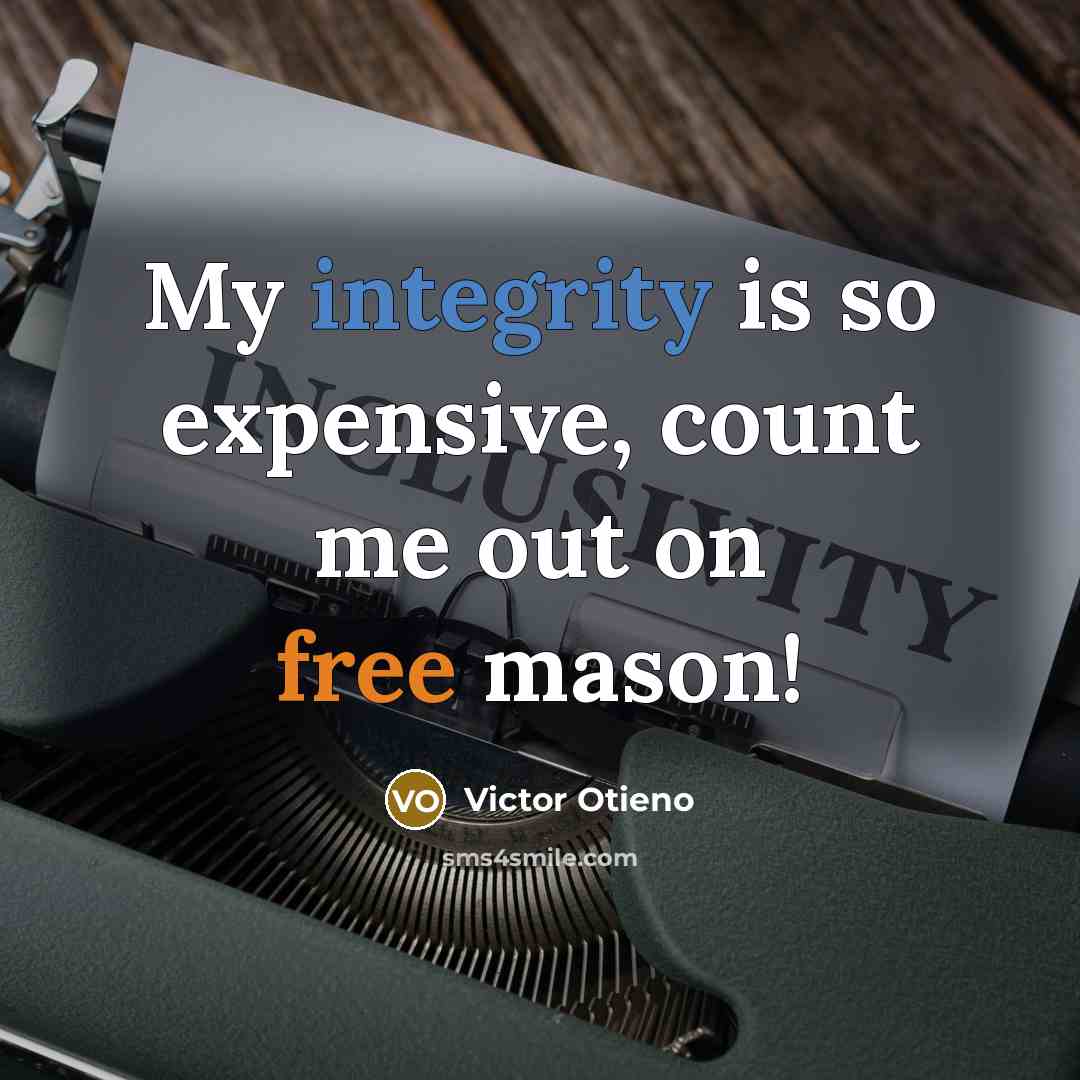 “My integrity is so expensive, count me out on free…” quote by Victor Otieno