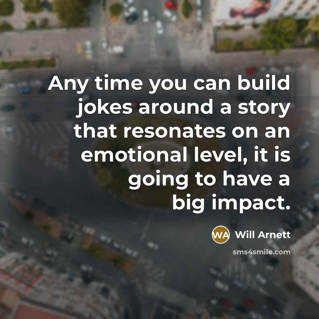 “Any time you can build jokes around a story that…” quote by Will Arnett