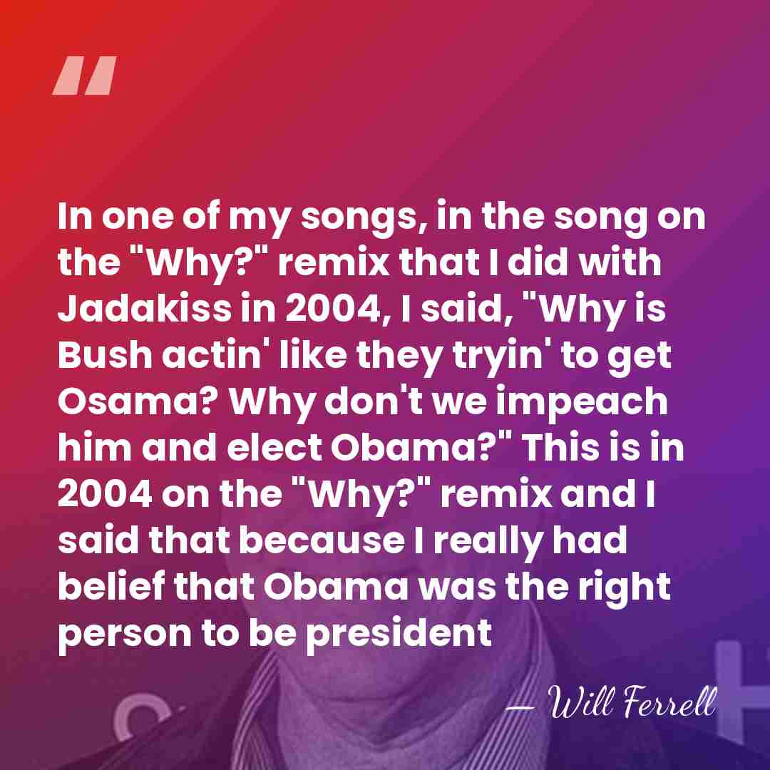 In one of my songs, in the song on the "Why?" remix&hellip; - Will Ferrell
