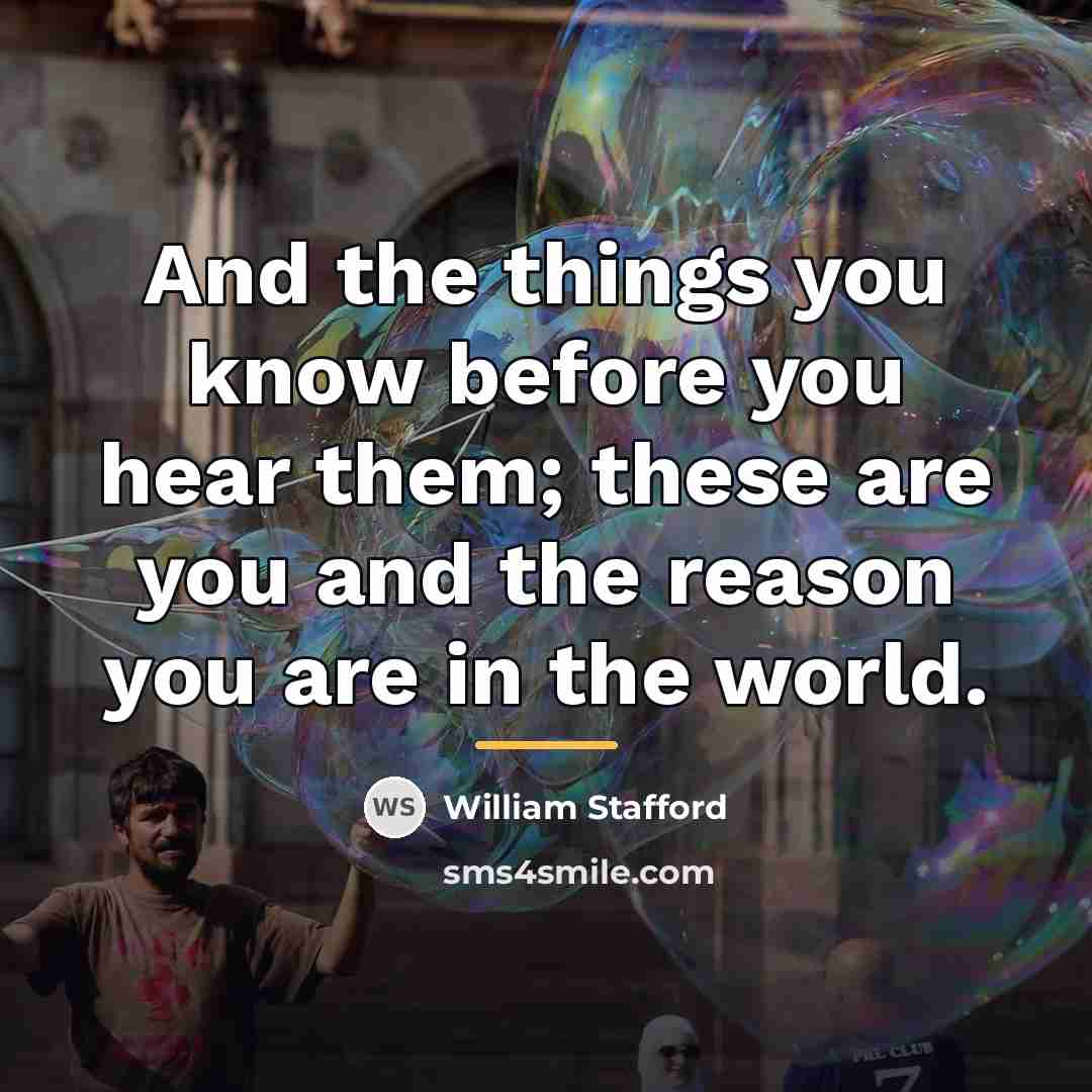 “And the things you know before you hear them; these…” quote by William Stafford