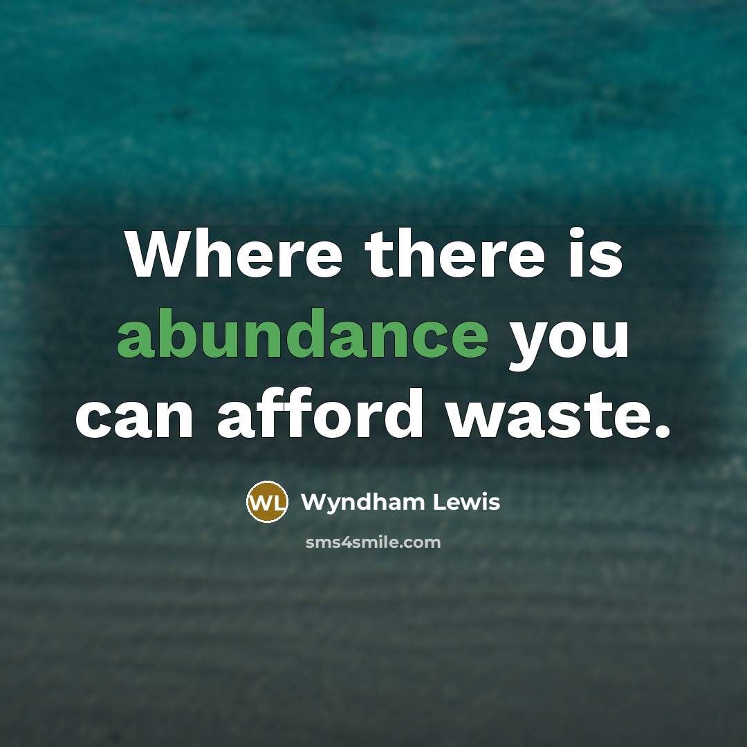“Where there is abundance you can afford waste.…” quote by Wyndham Lewis