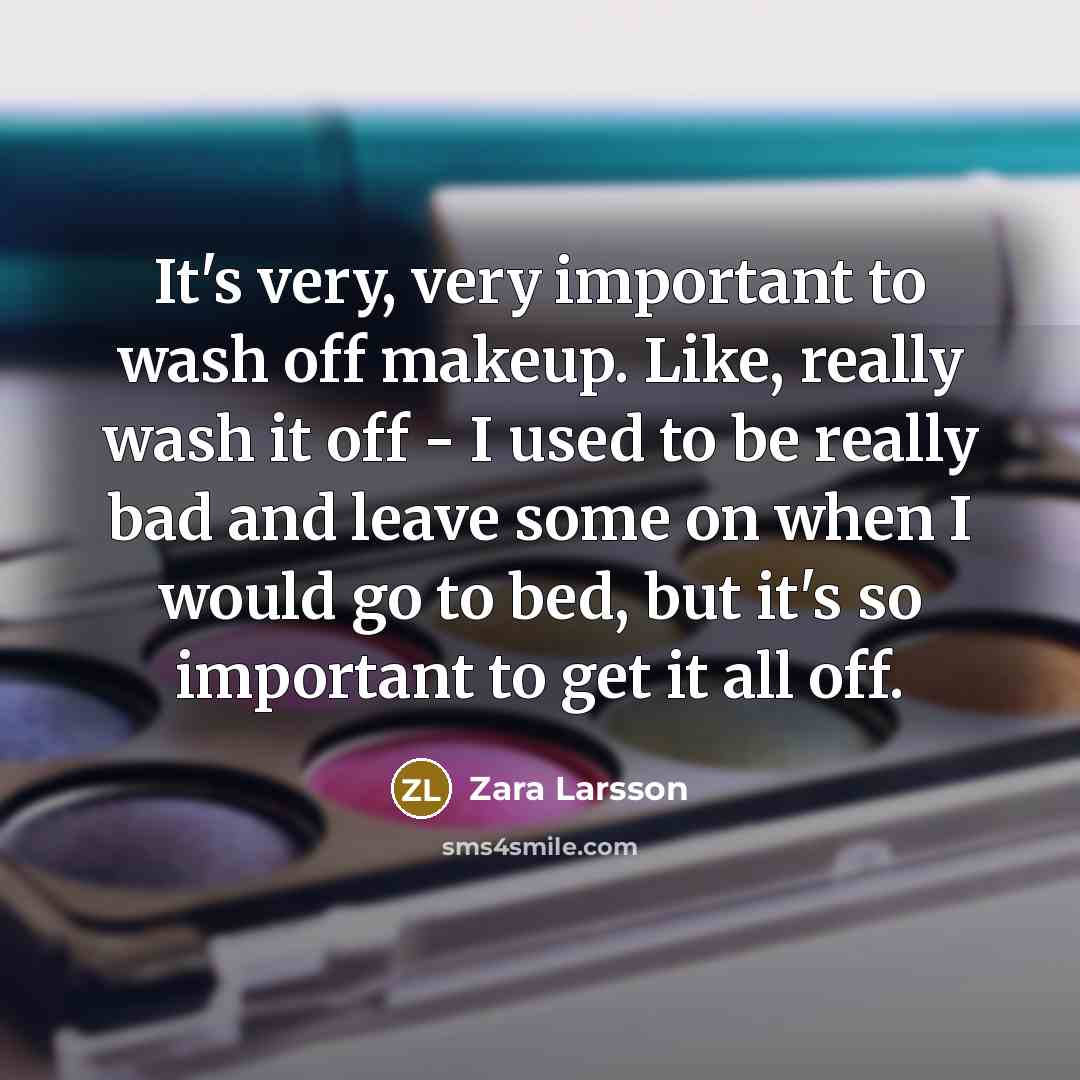 “It's very, very important to wash off makeup. Like, really…” quote by Zara Larsson