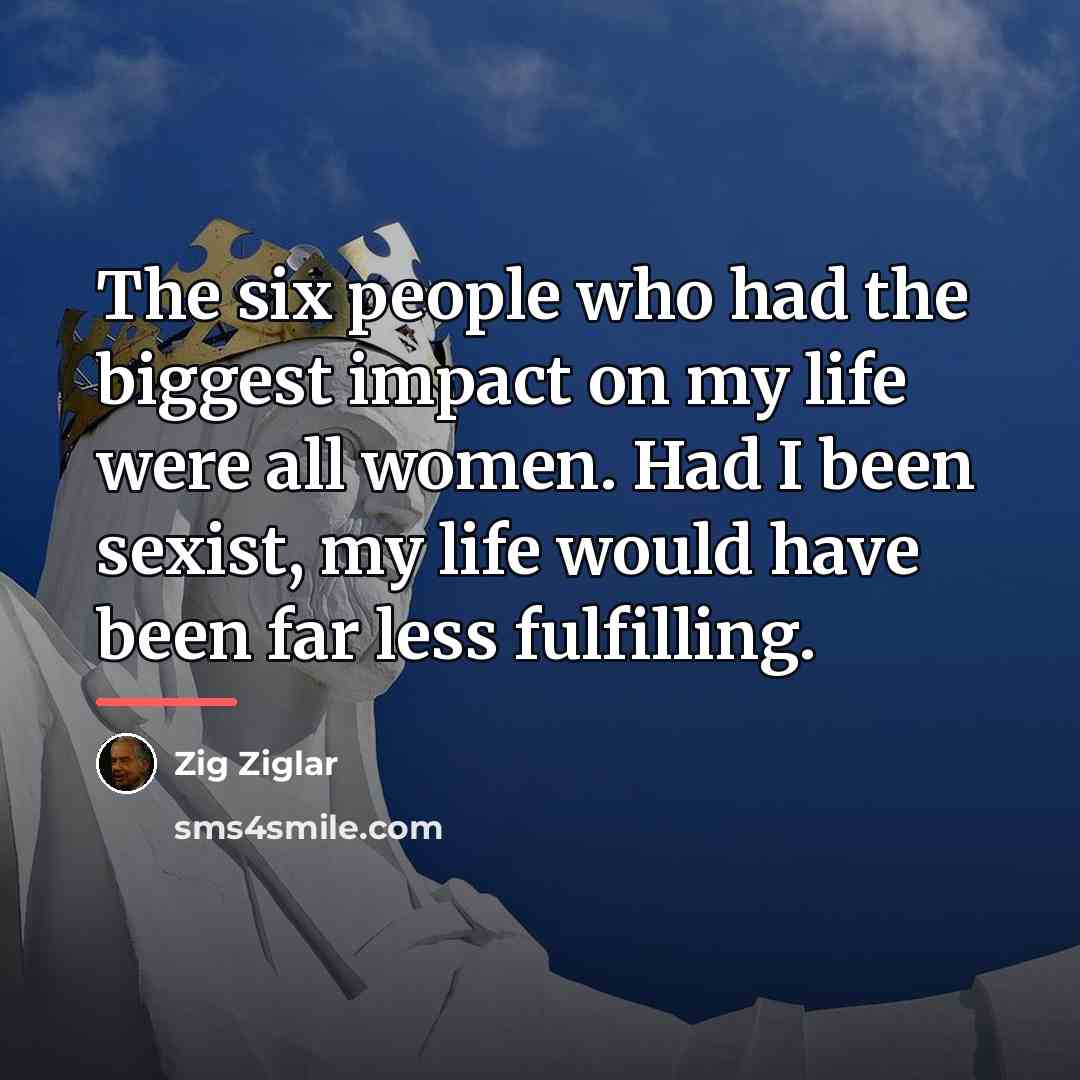 “The six people who had the biggest impact on my…” quote by Zig Ziglar