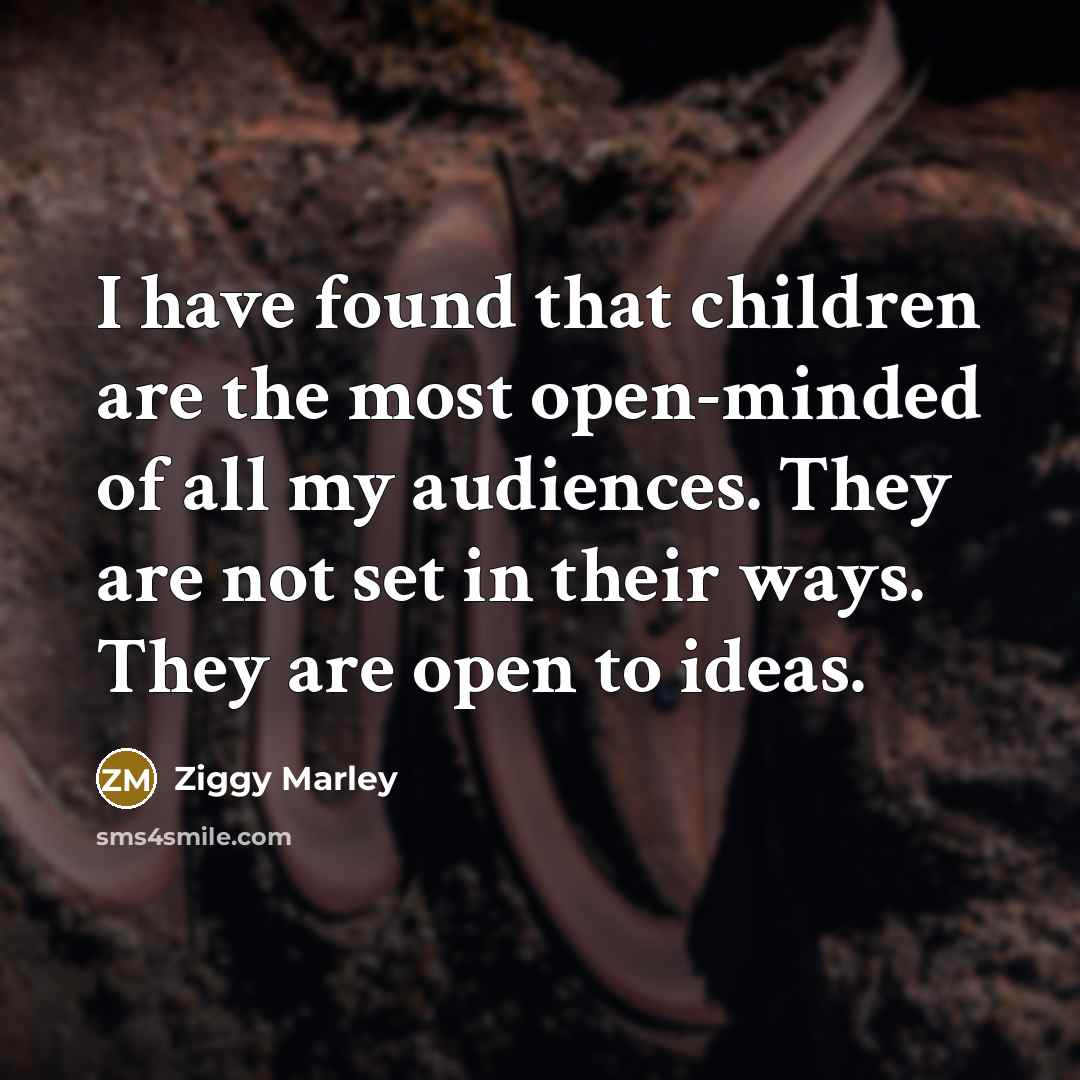 “I have found that children are the most open-minded of…” quote by Ziggy Marley