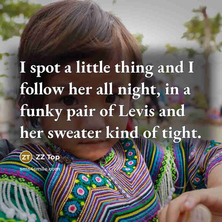 “I spot a little thing and I follow her all…” quote by ZZ Top