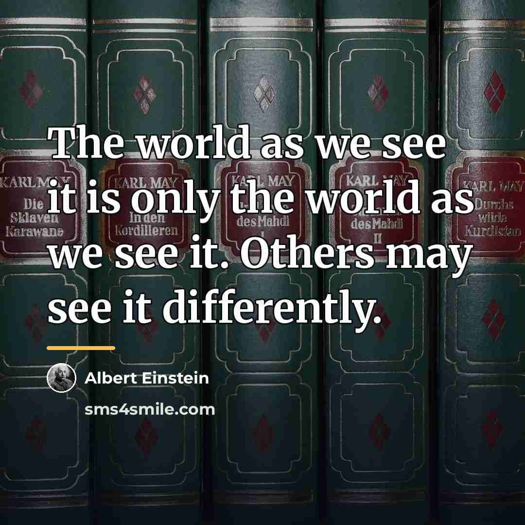 “The world as we see it is only the world…” quote by Albert Einstein