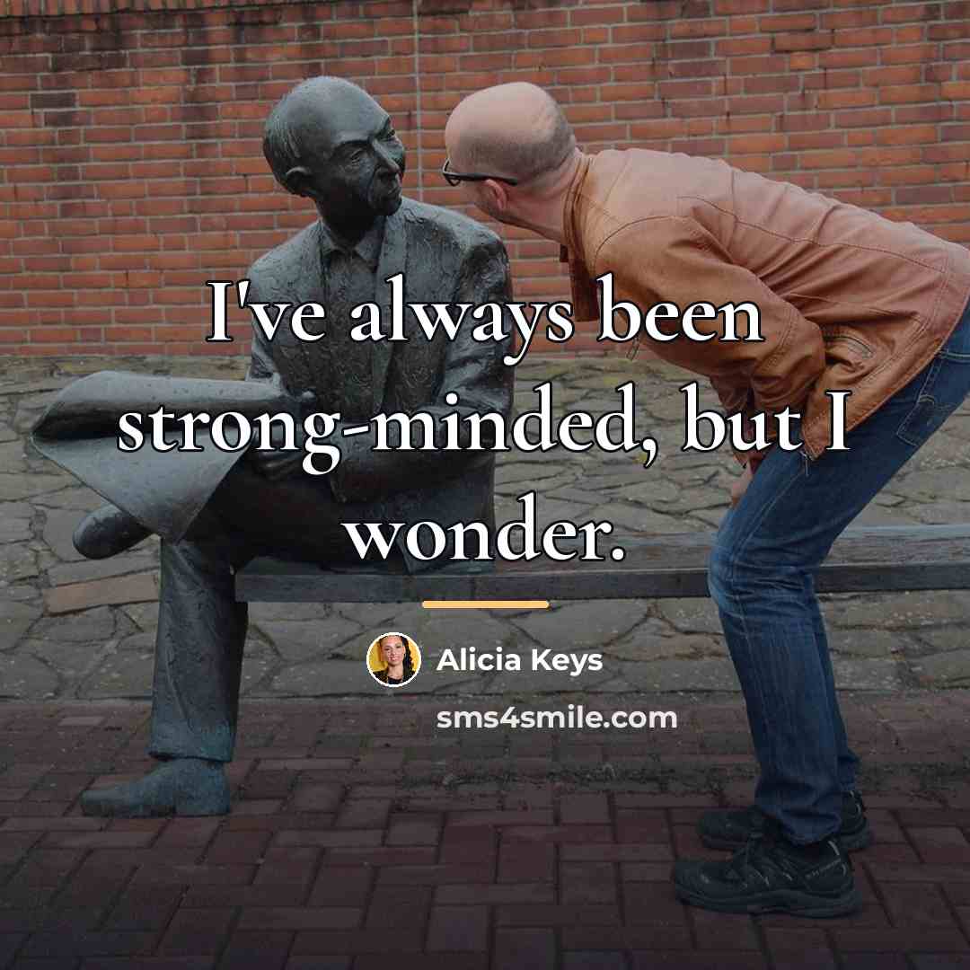 “I've always been strong-minded, but I wonder.…” quote by Alicia Keys