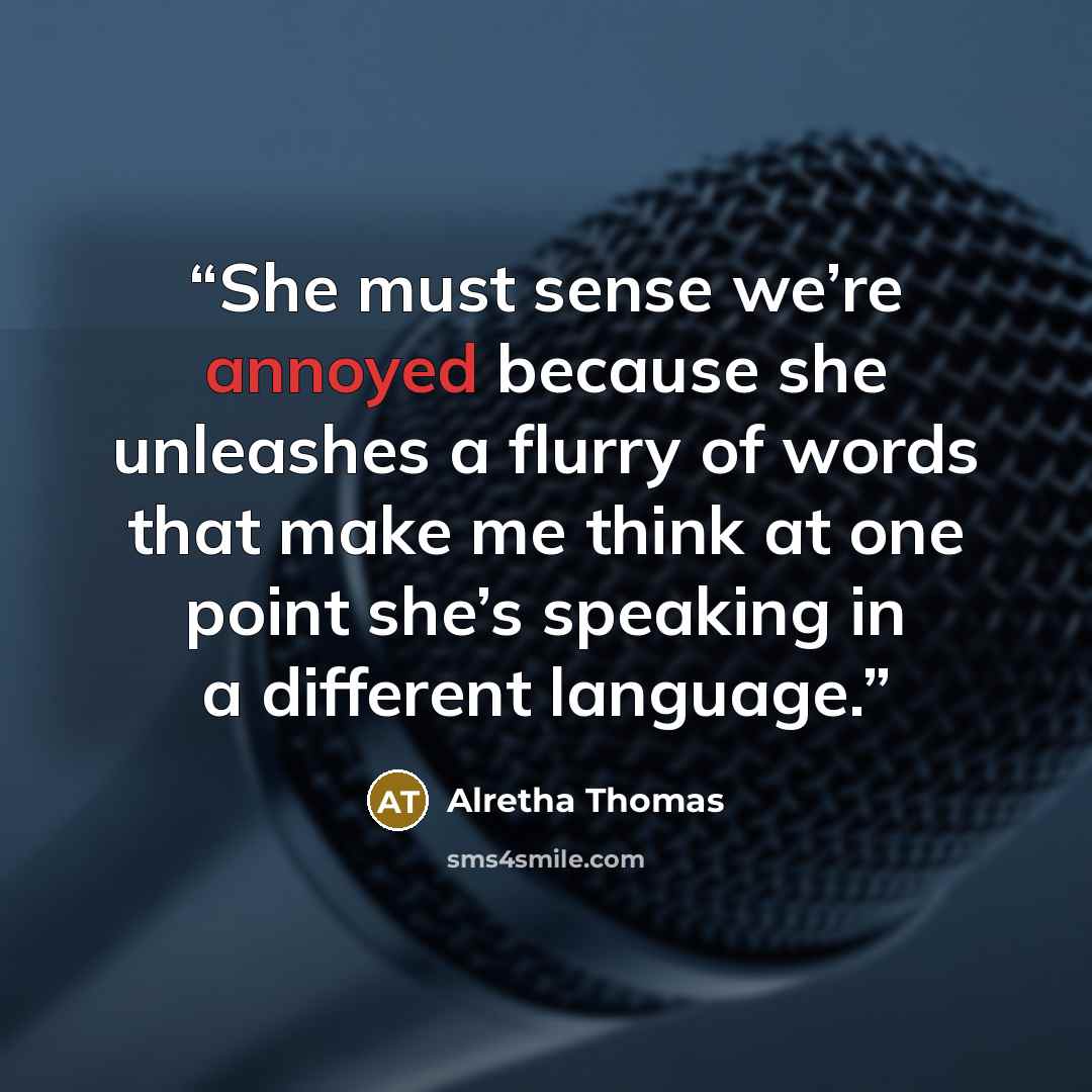 “She must sense we’re annoyed because she unleashes a flurry of words that make me think at one point she’s speaking in a different language.” quote by Alretha Thomas
