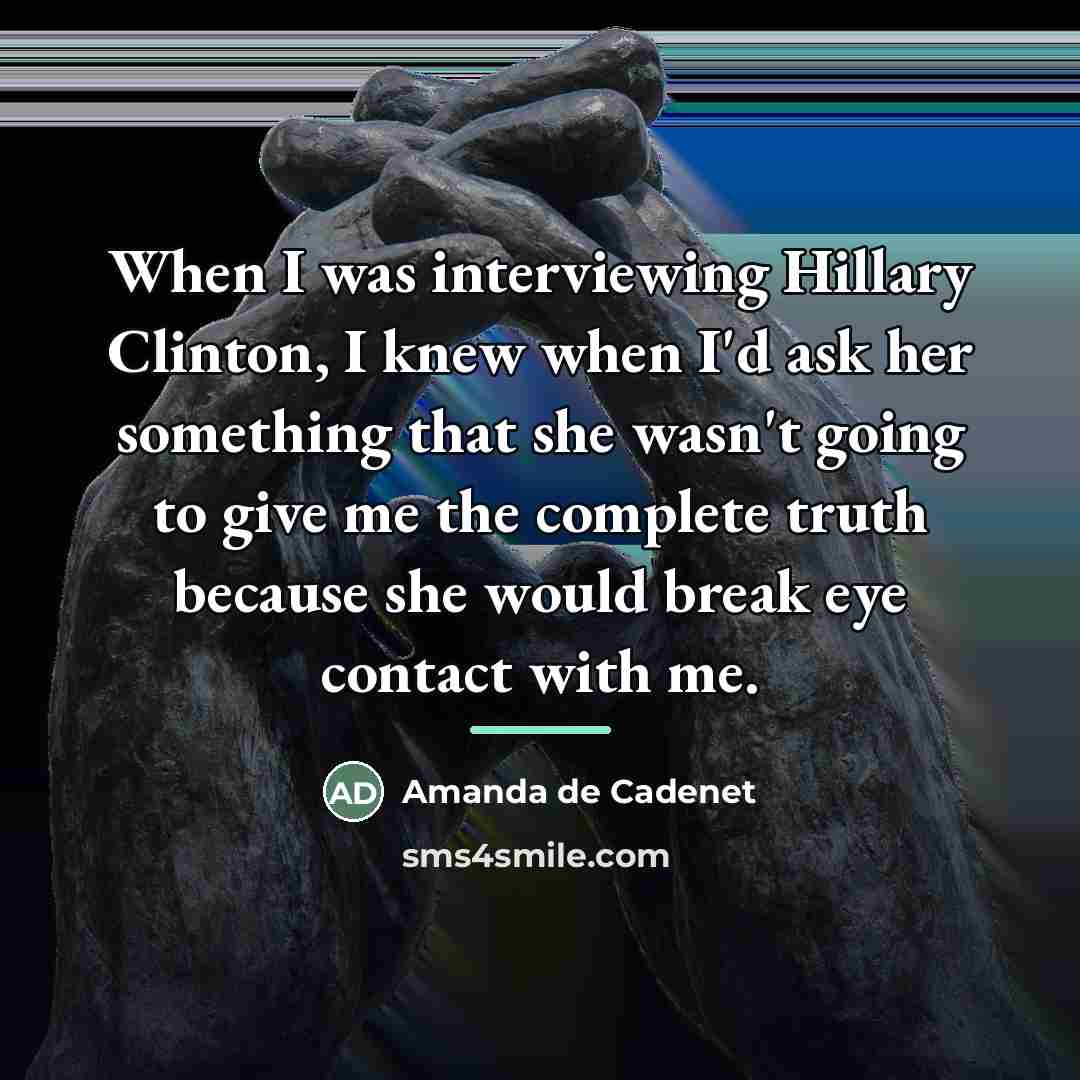 “When I was interviewing Hillary Clinton, I knew when I'd…” quote by Amanda de Cadenet