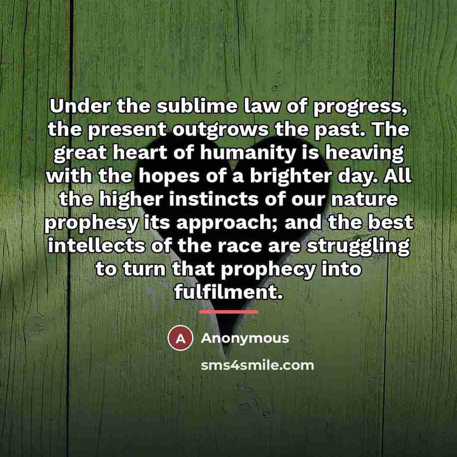 “Under the sublime law of progress, the present outgrows the…” quote by Anonymous