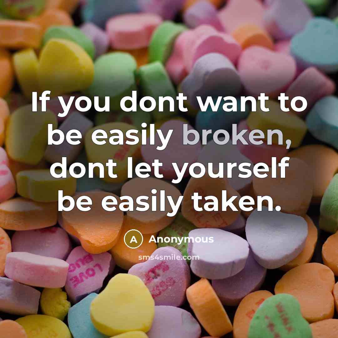 “If you dont want to be easily broken, dont let…” quote by Anonymous