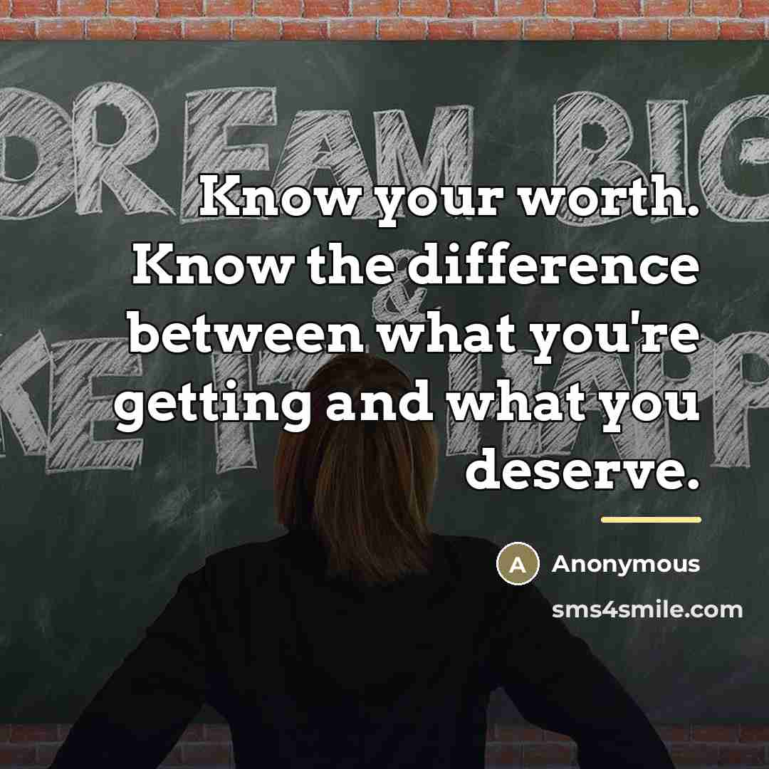 “Know your worth. Know the difference between what you're getting…” quote by Anonymous