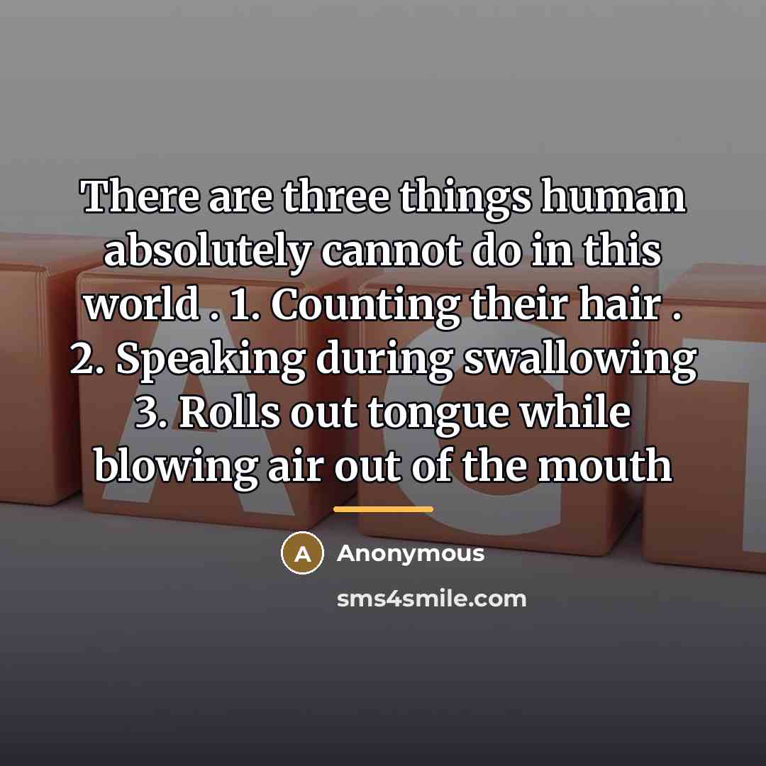 “There are three things human absolutely cannot do in this…” quote by Anonymous