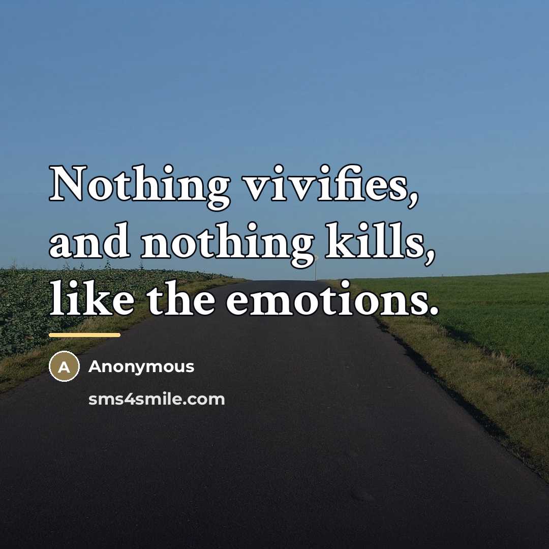 “Nothing vivifies, and nothing kills, like the emotions.…” quote by Anonymous