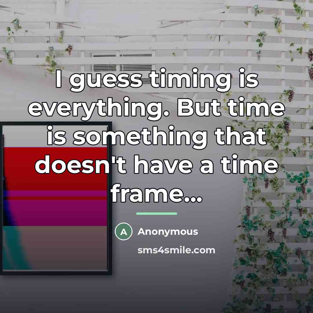 “I guess timing is everything. But time is something that…” quote by Anonymous