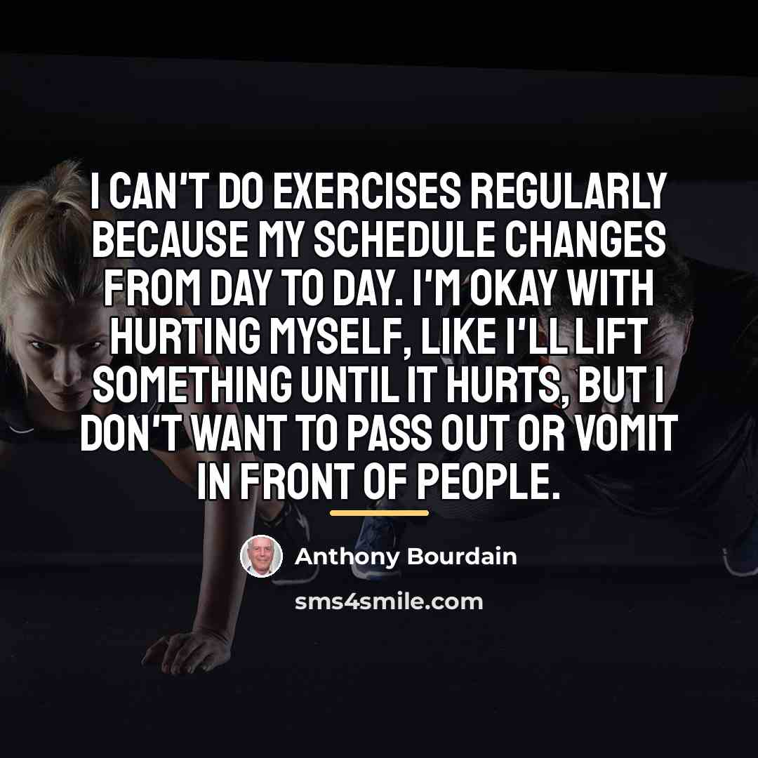 “I can't do exercises regularly because my schedule changes from…” quote by Anthony Bourdain