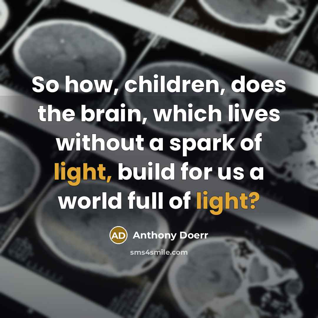 “So how, children, does the brain, which lives without a…” quote by Anthony Doerr