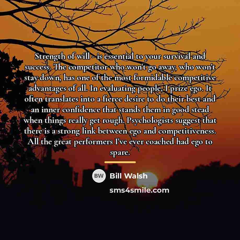 “Strength of will - is essential to your survival and…” quote by Bill Walsh