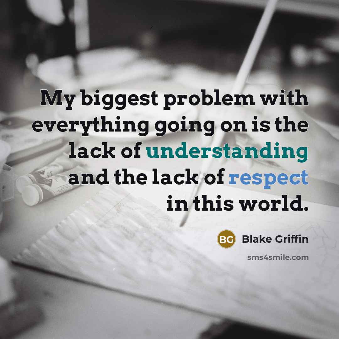 “My biggest problem with everything going on is the lack of understanding and the lack of respect in this world.” quote by Blake Griffin