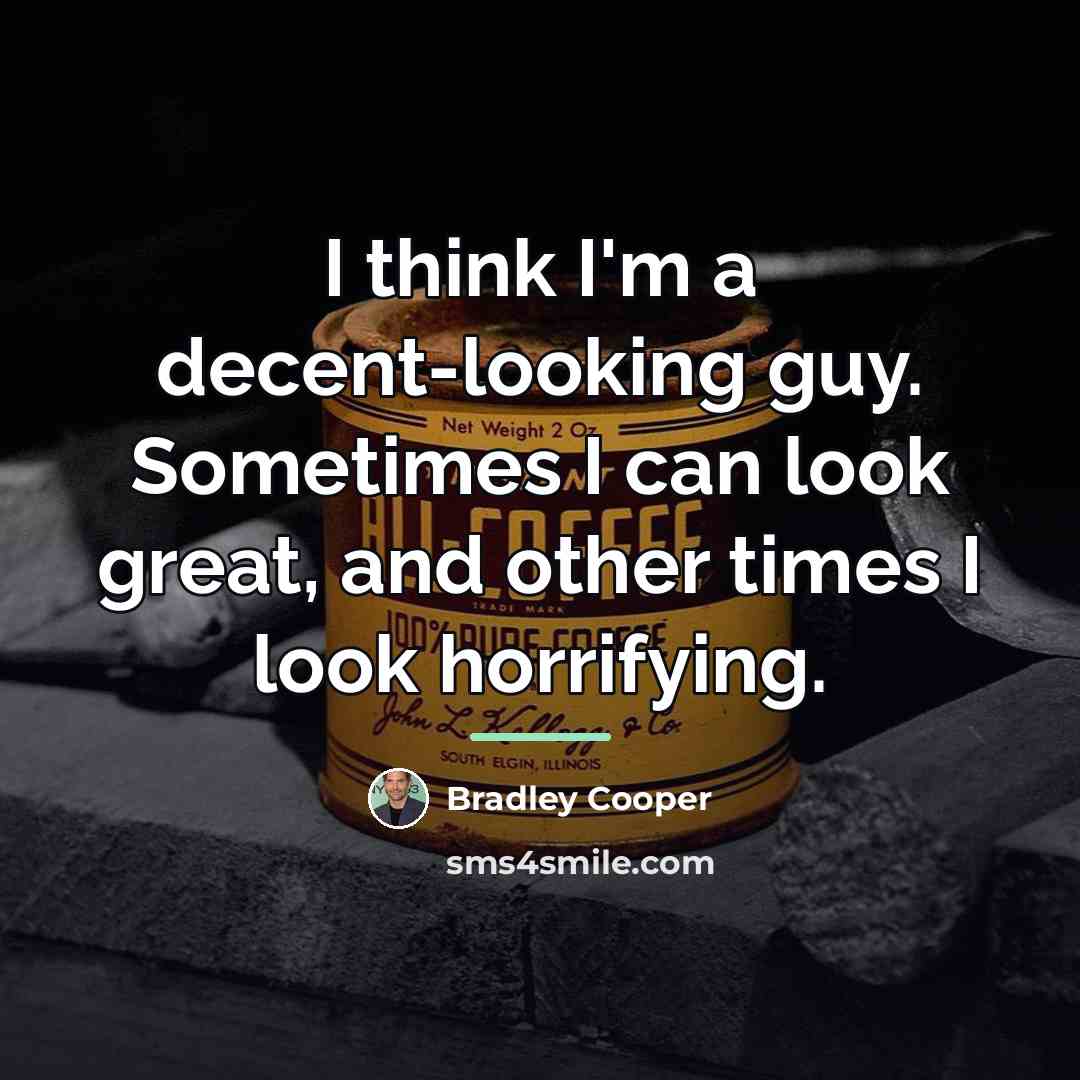 “I think I'm a decent-looking guy. Sometimes I can look…” quote by Bradley Cooper