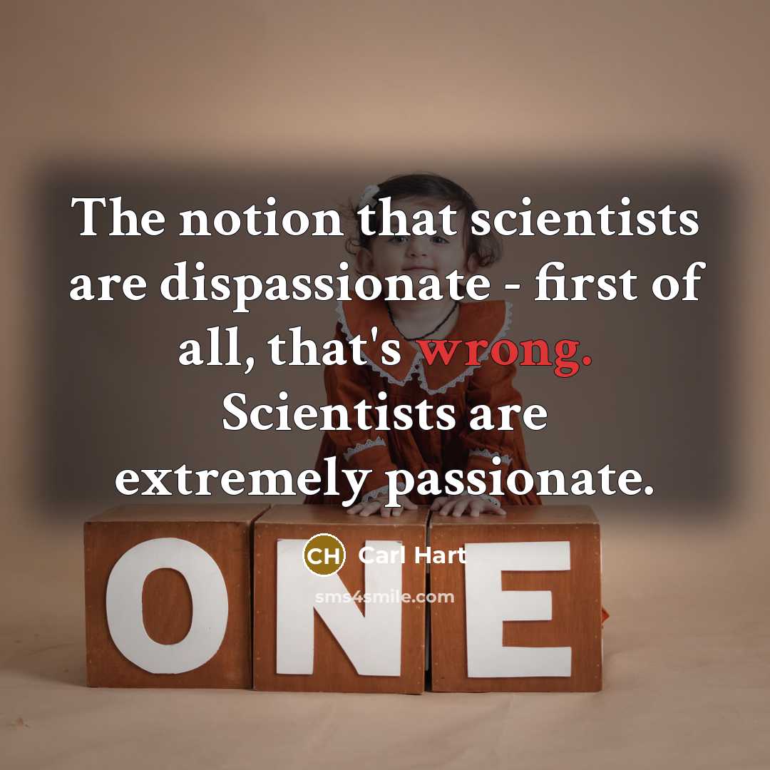 “The notion that scientists are dispassionate - first of all,…” quote by Carl Hart