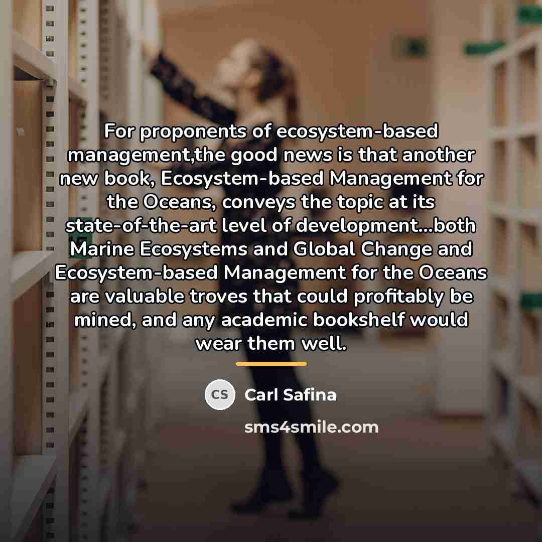“For proponents of ecosystem-based management,the good news is that another…” quote by Carl Safina