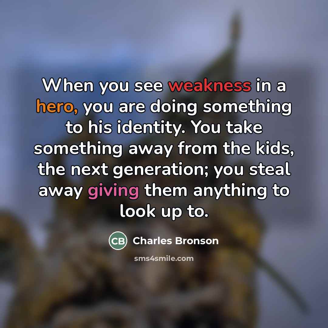 “When you see weakness in a hero, you are doing…” quote by Charles Bronson