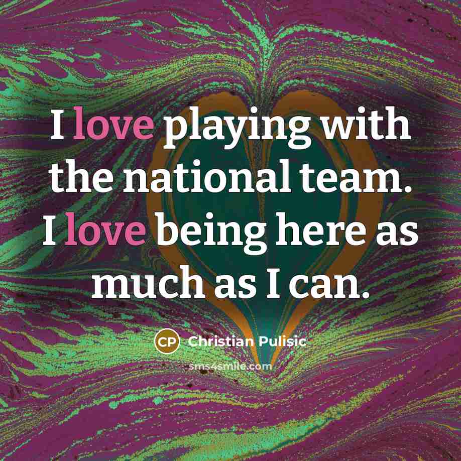 “I love playing with the national team. I love being…” quote by Christian Pulisic