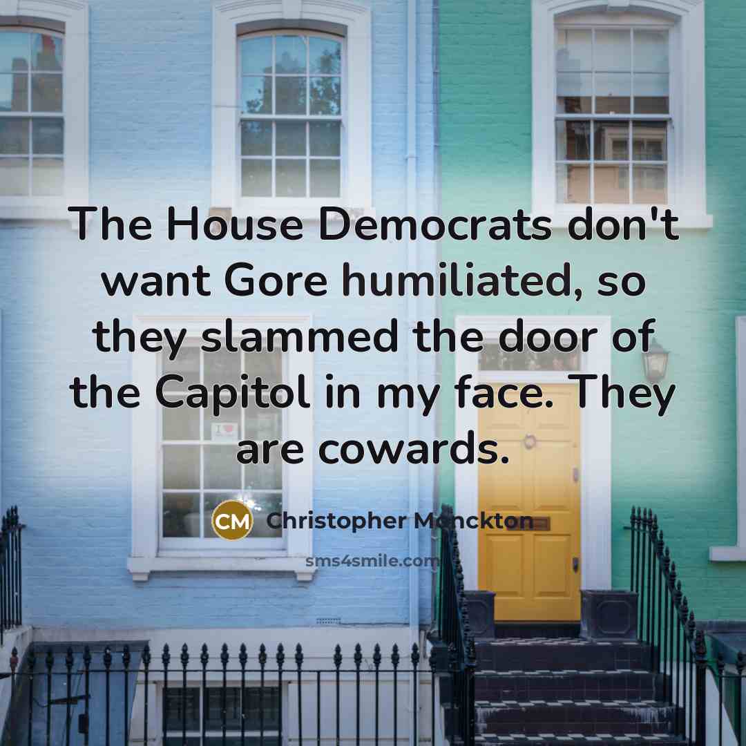 “The House Democrats don't want Gore humiliated, so they slammed…” quote by Christopher Monckton