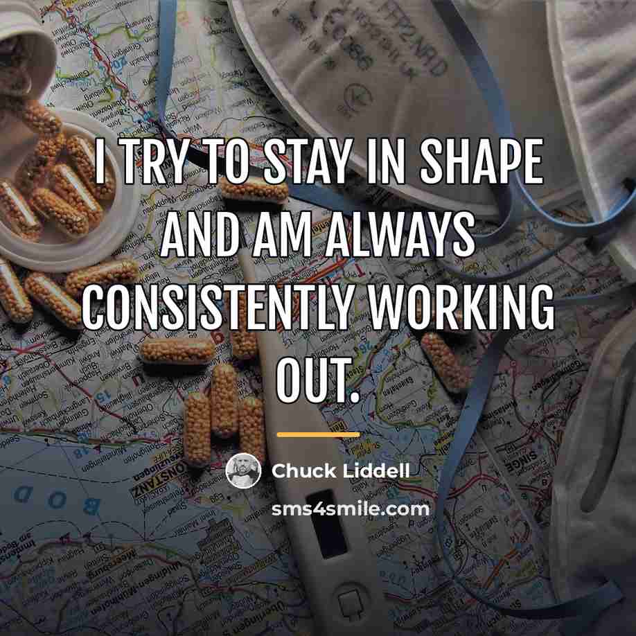 “I try to stay in shape and am always consistently…” quote by Chuck Liddell