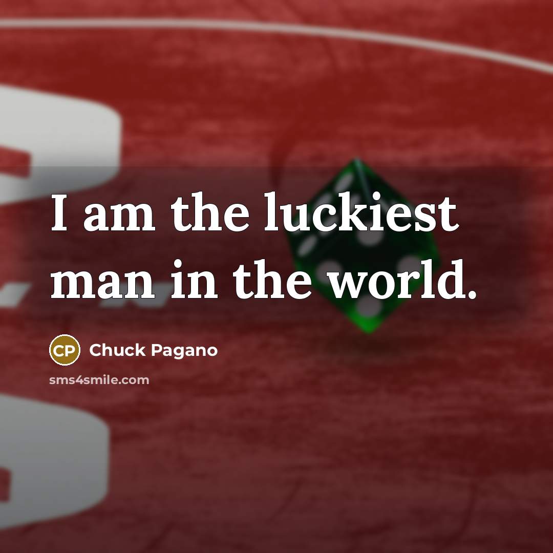 “I am the luckiest man in the world.…” quote by Chuck Pagano