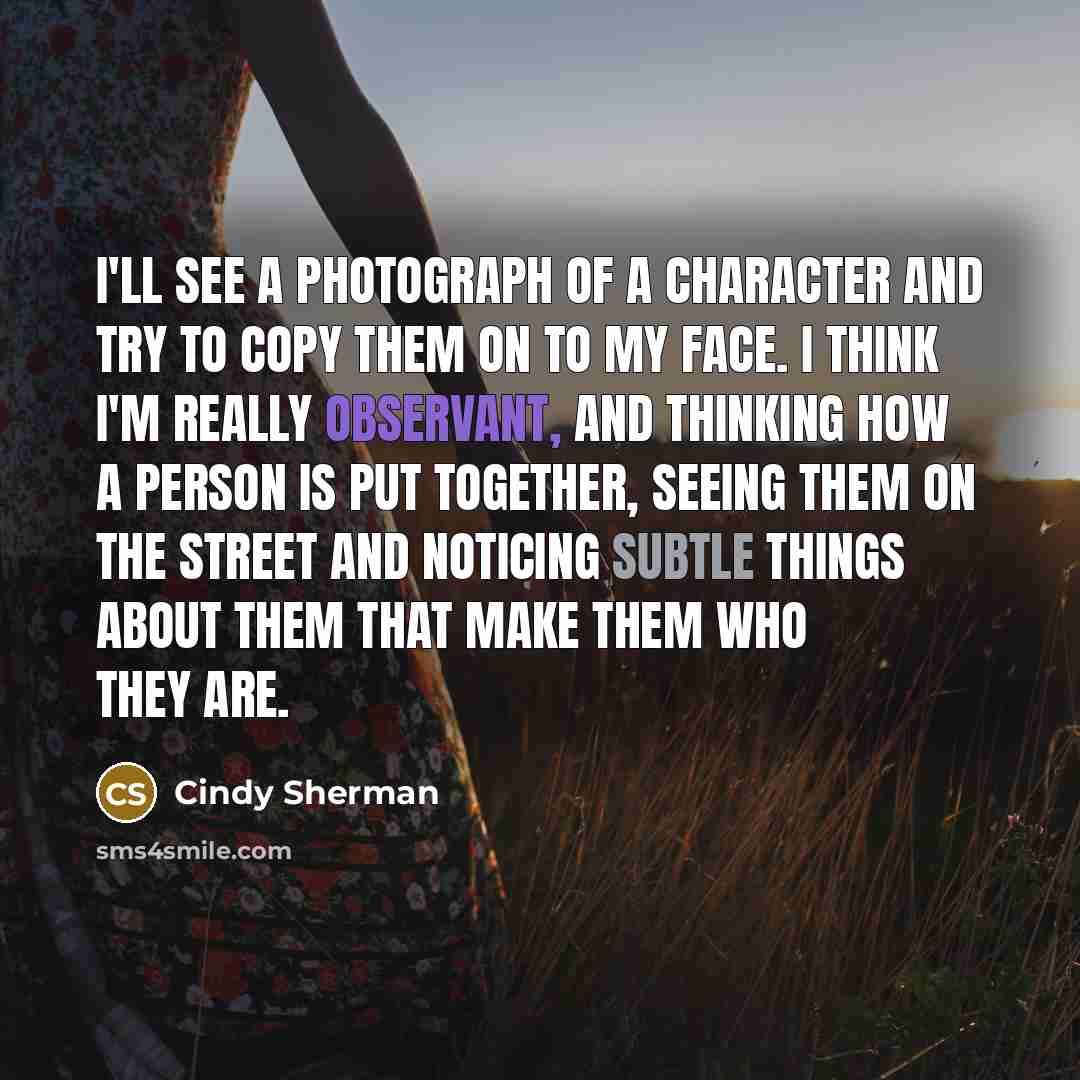 “I'll see a photograph of a character and try to…” quote by Cindy Sherman