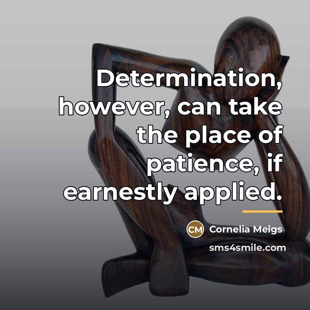 “Determination, however, can take the place of patience, if earnestly…” quote by Cornelia Meigs