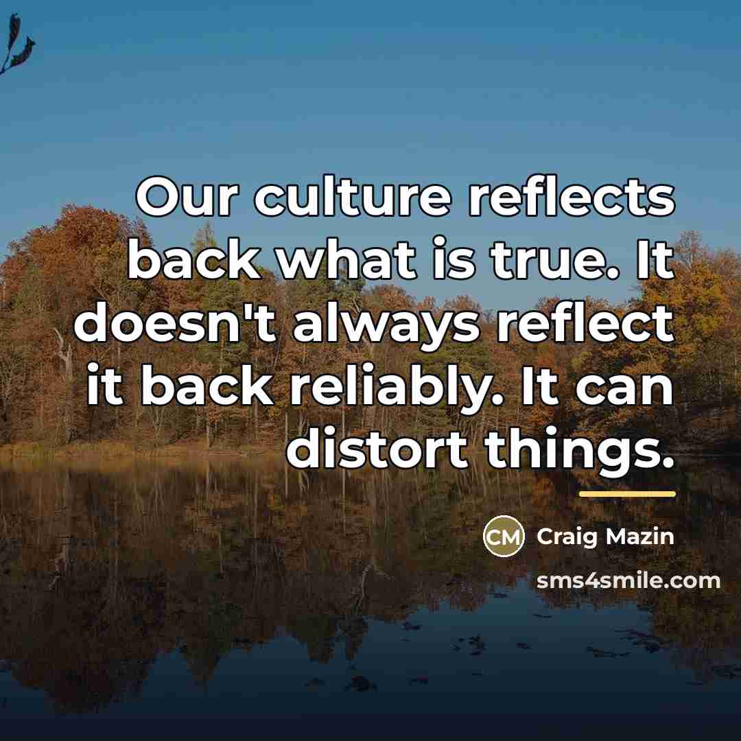 “Our culture reflects back what is true. It doesn't always…” quote by Craig Mazin