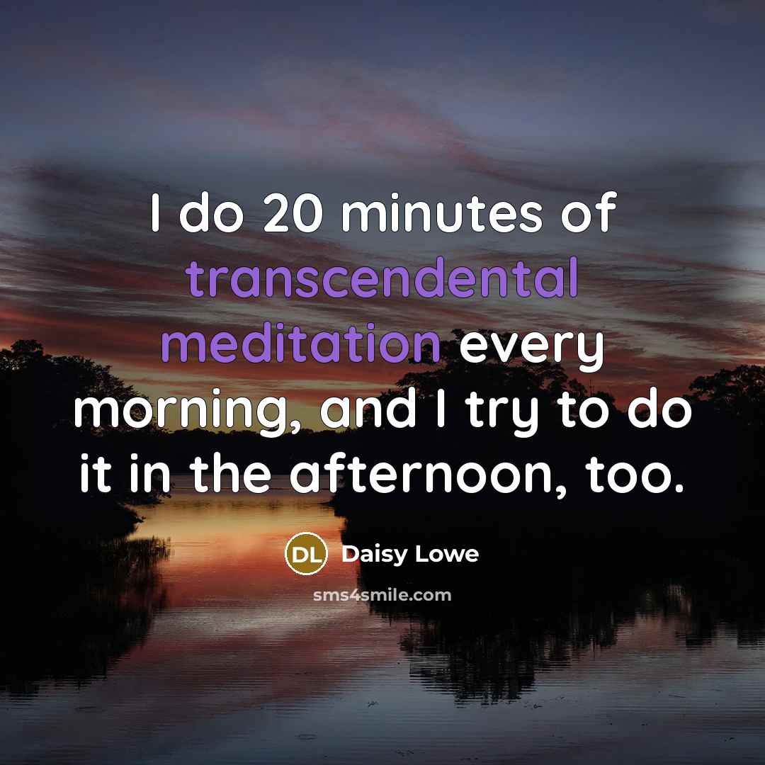 “I do 20 minutes of transcendental meditation every morning, and…” quote by Daisy Lowe