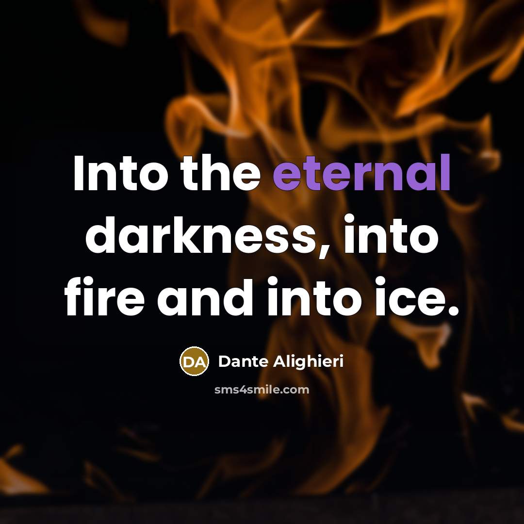 “Into the eternal darkness, into fire and into ice.…” quote by Dante Alighieri