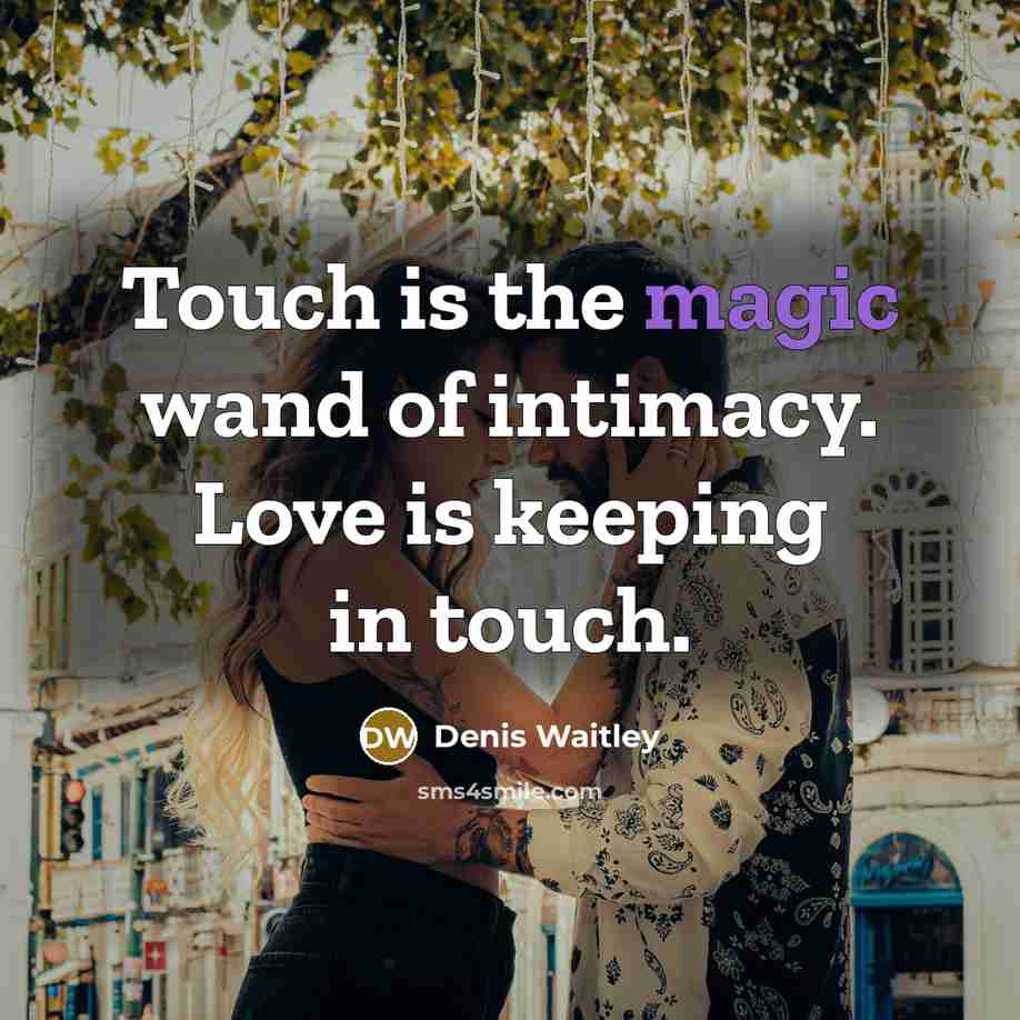“Touch is the magic wand of intimacy. Love is keeping…” quote by Denis Waitley