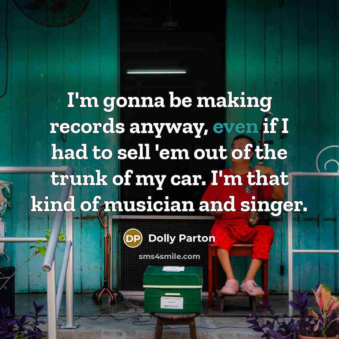 “I'm gonna be making records anyway, even if I had…” quote by Dolly Parton