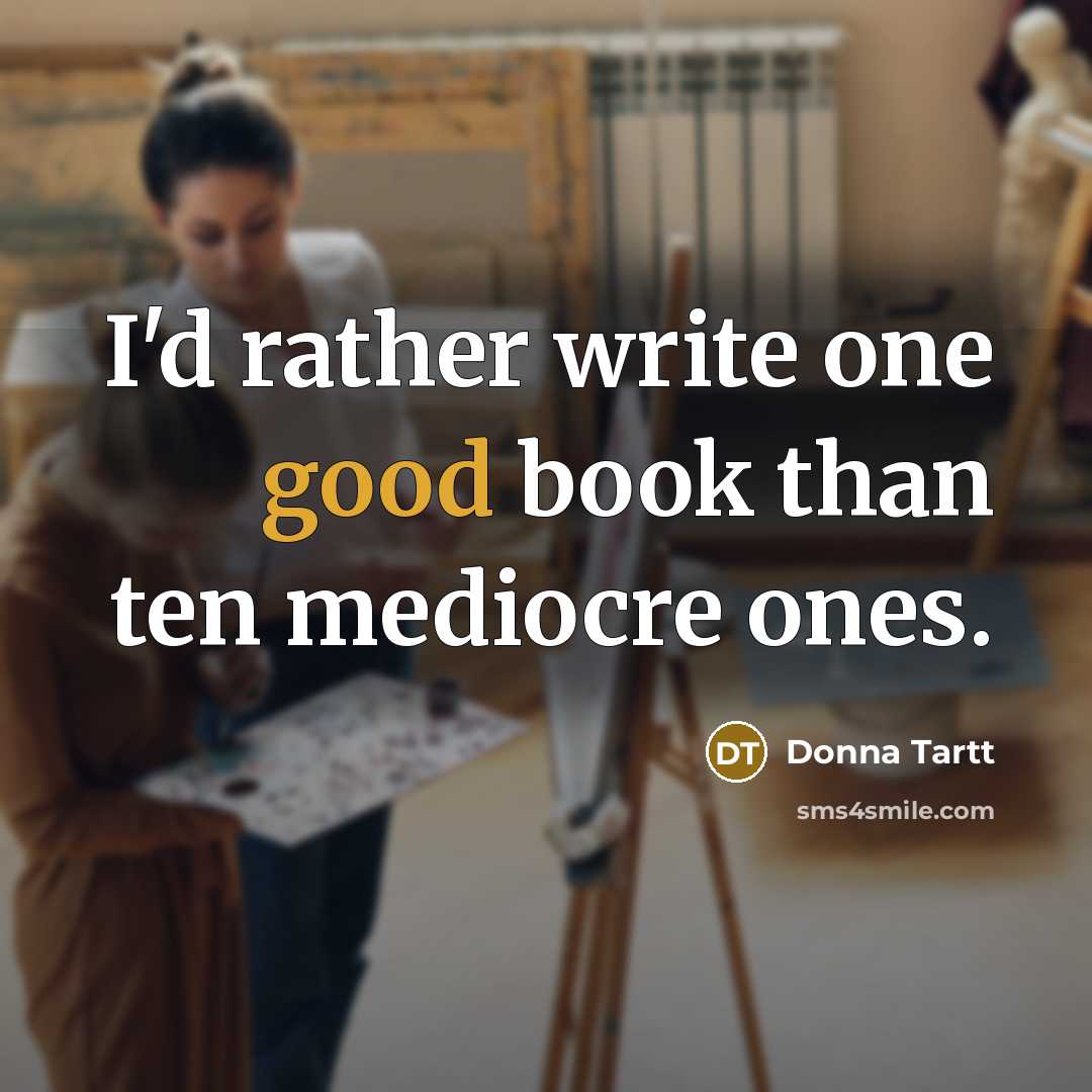 “I'd rather write one good book than ten mediocre ones.…” quote by Donna Tartt