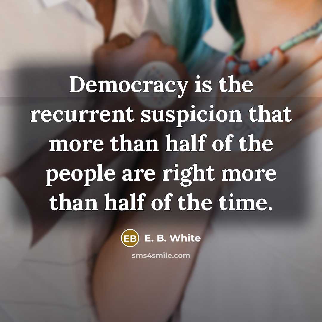“Democracy is the recurrent suspicion that more than half of…” quote by E. B. White