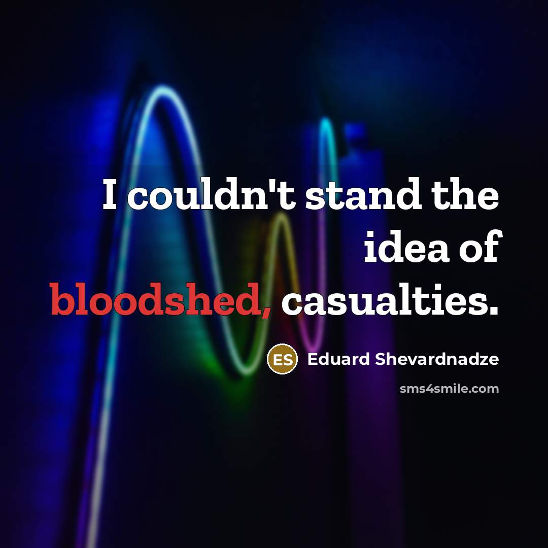 “I couldn't stand the idea of bloodshed, casualties.…” quote by Eduard Shevardnadze