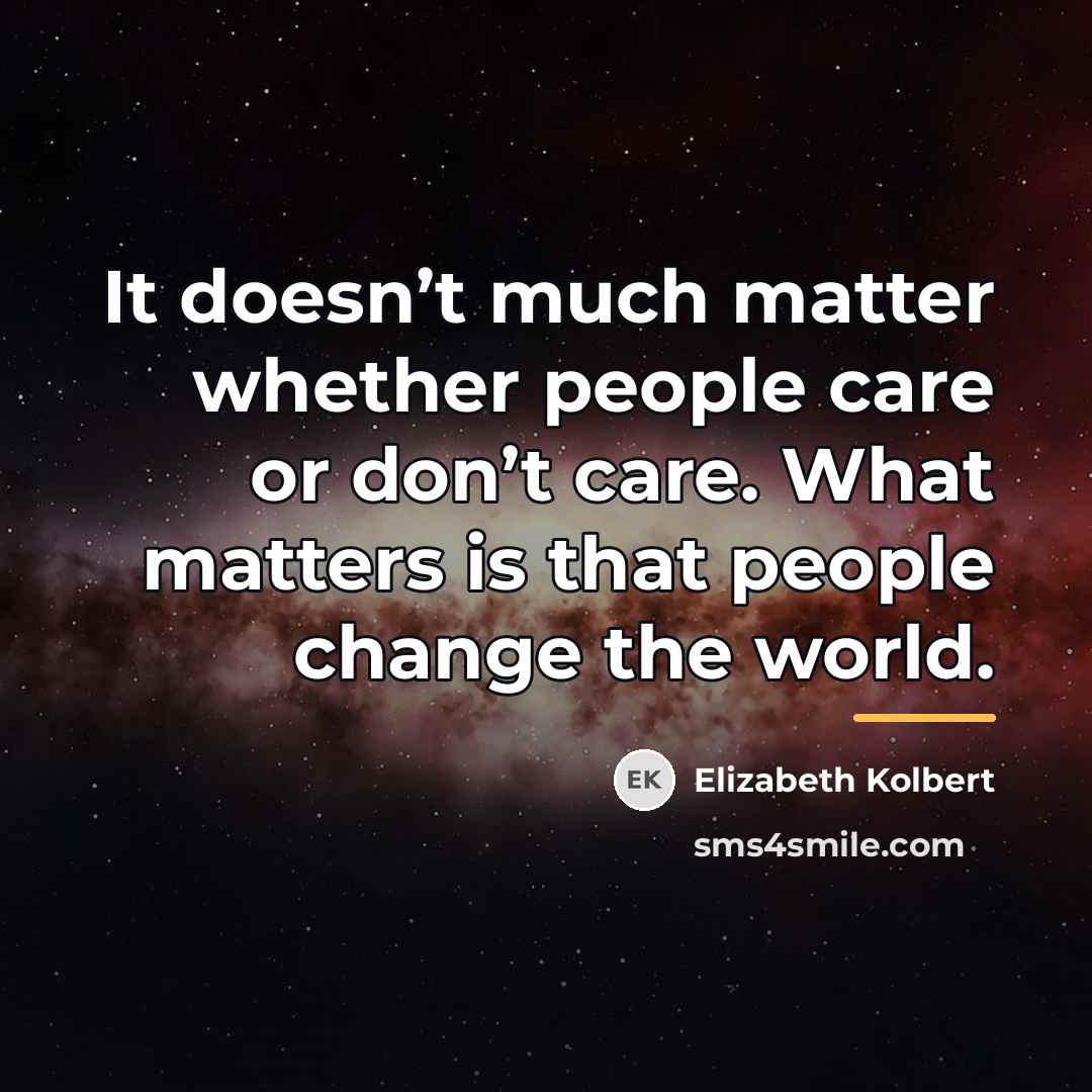 “It doesn’t much matter whether people care or don’t care.…” quote by Elizabeth Kolbert