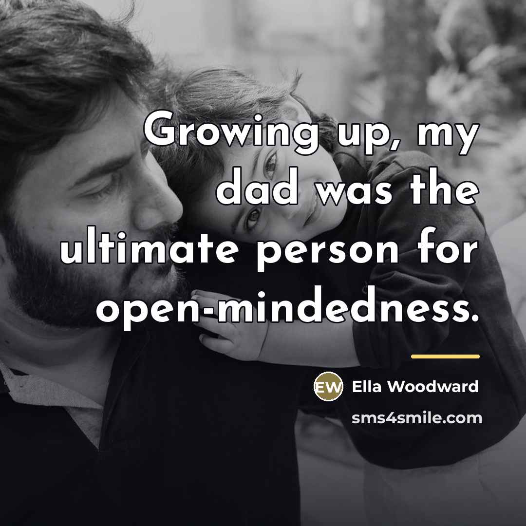 “Growing up, my dad was the ultimate person for open-mindedness.…” quote by Ella Woodward