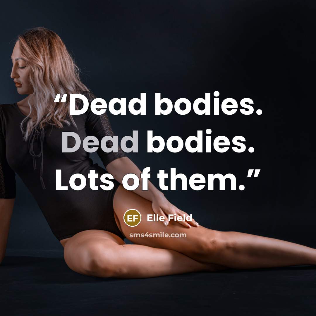 “Dead bodies. Dead bodies. Lots of them.” quote by Elle Field