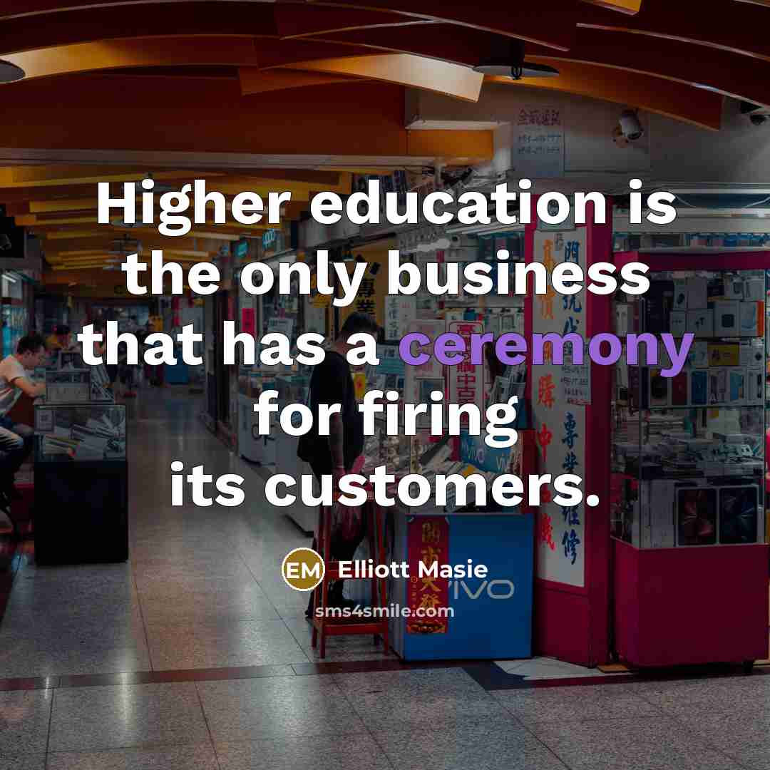 “Higher education is the only business that has a ceremony…” quote by Elliott Masie