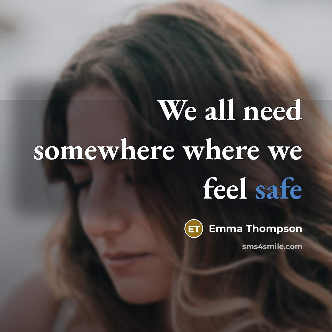 “We all need somewhere where we feel safe” quote by Emma Thompson