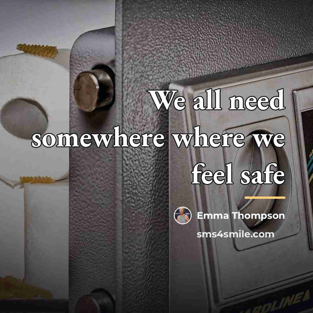 “We all need somewhere where we feel safe…” quote by Emma Thompson