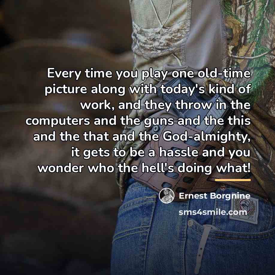 “Every time you play one old-time picture along with today's…” quote by Ernest Borgnine