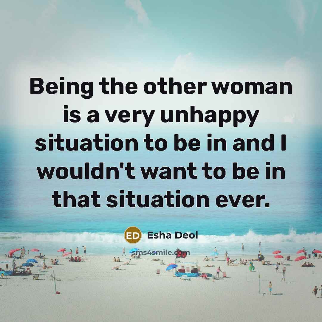 “Being the other woman is a very unhappy situation to…” quote by Esha Deol