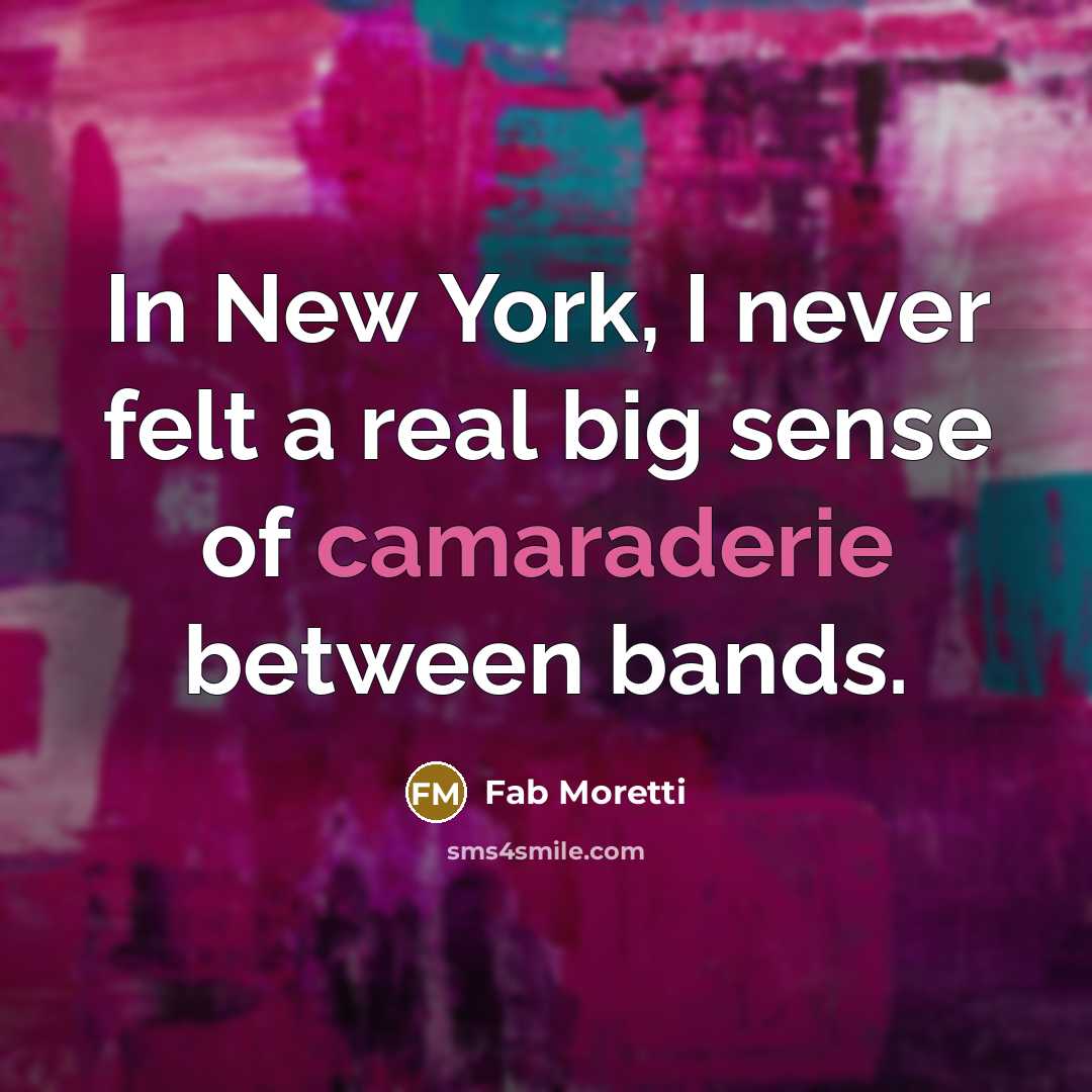 “In New York, I never felt a real big sense…” quote by Fab Moretti